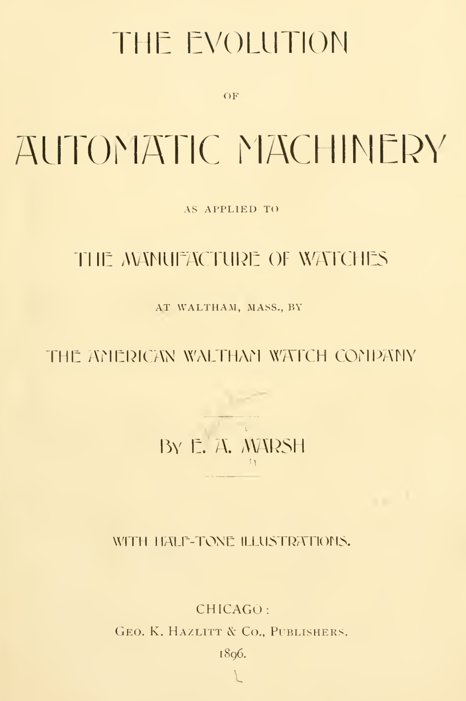 《The Evolution Automatic Machinery as Applied to Time Manufacture of Watches by American Waltham Watch Company》